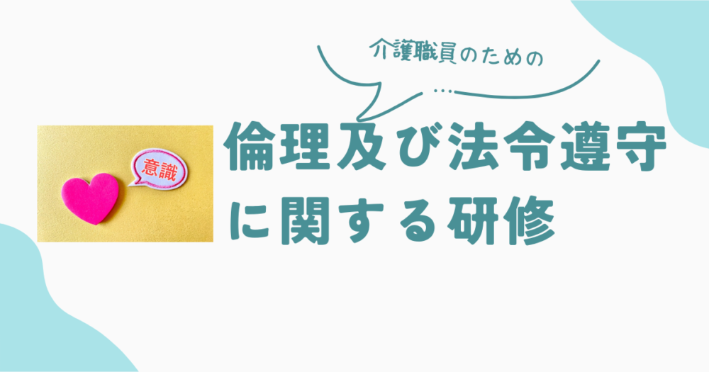 【すぐ使える】介護施設の倫理及び法令遵守に関する研修資料(介護職員の倫理編)